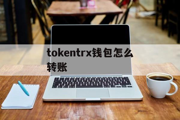 tokentrx钱包怎么转账,imtoken trx钱包怎么转账